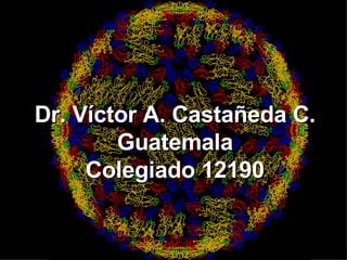 Dr. Víctor A. Castañeda C. Guatemala Colegiado 12190 