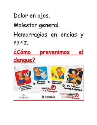 Dolor en ojos.
Malestar general.
Hemorragias en encías y
nariz.
¿Cómo prevenimos el
dengue?