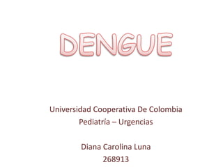 Universidad Cooperativa De Colombia
        Pediatría – Urgencias

        Diana Carolina Luna
              268913
 