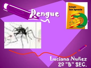 Dengue

Luciana Nuñez
2º ”B” SEC.

 