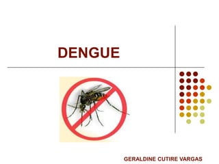 DENGUE

GERALDINE CUTIRE VARGAS

 