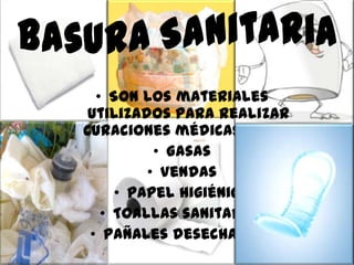 • Son los materiales
utilizados para realizar
curaciones médicas como:
• Gasas
• Vendas
• Papel higiénico
• Toallas sanitarias
• Pañales desechables
 