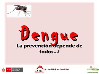 DengueDengueLa prevención depende de
todos…!
Hospital Regional de San Martin
Unidad Ejecutora Hospital II-2 Tarapoto
Acción Médica aAcción Médica a DomicilioDomicilio
 