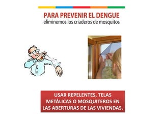 USAR REPELENTES, TELAS
METÁLICAS O MOSQUITEROS EN
LAS ABERTURAS DE LAS VIVIENDAS.
