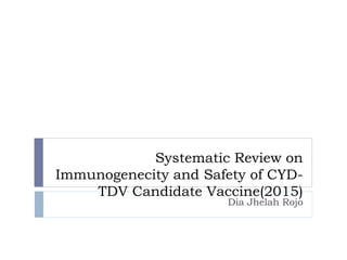 Systematic Review on
Immunogenecity and Safety of CYD-
TDV Candidate Vaccine(2015)
Dia Jhelah Rojo
 