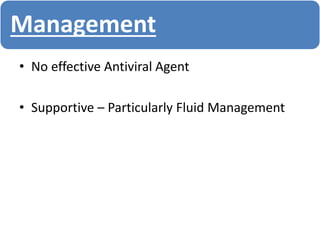• No effective Antiviral Agent
• Supportive – Particularly Fluid Management
Management
 