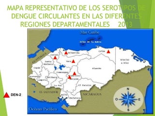 MAPA REPRESENTATIVO DE LOS SEROTIPOS DE
DENGUE CIRCULANTES EN LAS DIFERENTES
REGIONES DEPARTAMENTALES 2013
DEN-2
 
