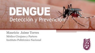 Mauricio Jaime Torres
Médico Cirujano y Partero
Instituto Politécnico Nacional
Detección y Prevención
 
