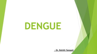 DENGUE
- Dr. Rohith Yampati
 