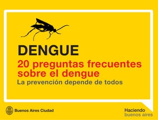 DENGUE
20 preguntas frecuentes
sobre el dengue
La prevención depende de todos
 