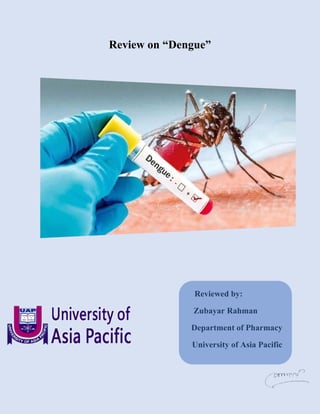 Review on “Dengue”
Reviewed by:
Zubayar Rahman
Department of Pharmacy
University of Asia Pacific
 