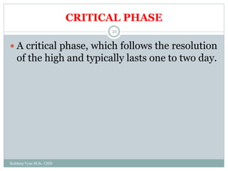 CRITICAL PHASE
Kuldeep Vyas M.Sc. CHN
21
 A critical phase, which follows the resolution
of the high and typically lasts one to two day.
 
