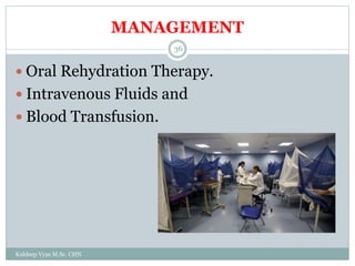 MANAGEMENT
Kuldeep Vyas M.Sc. CHN
36
 Oral Rehydration Therapy.
 Intravenous Fluids and
 Blood Transfusion.
 