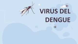 VIRUS DEL
DENGUE
 