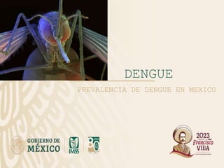 DENGUE
PREVALENCIA DE DENGUE EN MEXICO
 