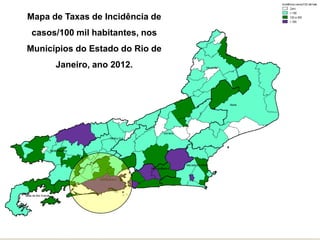 Mapa de Taxas de Incidência de
 casos/100 mil habitantes, nos
Municípios do Estado do Rio de
      Janeiro, ano 2012.
 