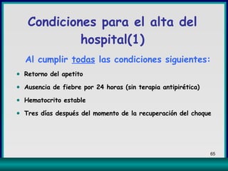 Al cumplir  todas  las condiciones siguientes: Retorno del apetito Ausencia de fiebre por 24 horas (sin terapia antipirética) Hematocrito estable Tres días después del momento de la recuperación del choque Condiciones para el alta del hospital(1) 