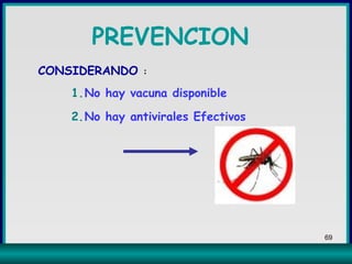 PREVENCION CONSIDERANDO  : No hay vacuna disponible No hay antivirales Efectivos 