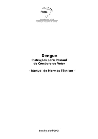 Brasília, abril/2001
Dengue
Instruções para Pessoal
de Combate ao Vetor
- Manual de Normas Técnicas -
 