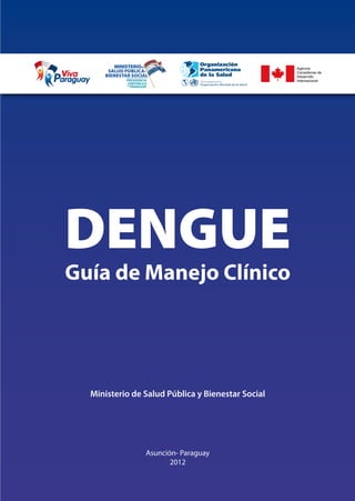 DENGUE
Guía de Manejo Clínico

Ministerio de Salud Pública y Bienestar Social

Asunción- Paraguay
2012

 