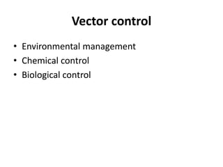 Vector control
• Environmental management
• Chemical control
• Biological control
 
