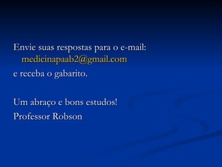 Envie suas respostas para o e-mail:  [email_address] e receba o gabarito. Um abraço e bons estudos! Professor Robson 