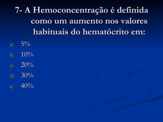 7- A Hemoconcentração é definida como um aumento nos valores habituais do hematócrito em: 5% 10% 20% 30% 40% 