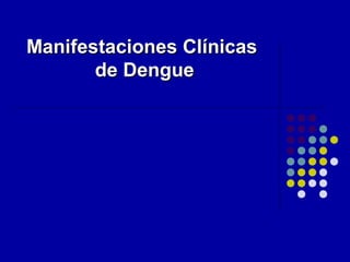 Manifestaciones ClínicasManifestaciones Clínicas
de Denguede Dengue
 