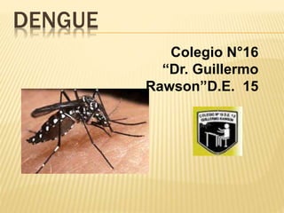 DENGUE
Colegio N°16
“Dr. Guillermo
Rawson”D.E. 15
 