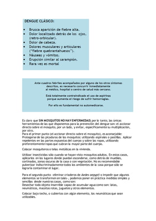 Es claro que SIN MOSQUITOS NO HAY ENFERMEDAD; por lo tanto, las únicas
herramientas de las que disponemos para la prevenci...