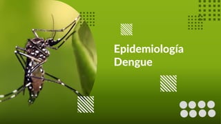 Epidemiología
Dengue
 