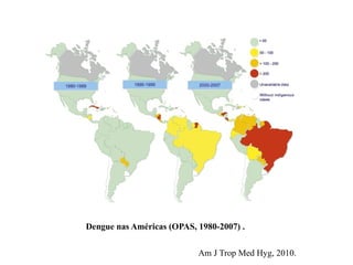 Dengue nas Américas (OPAS, 1980-2007) .
Am J Trop Med Hyg, 2010.
 