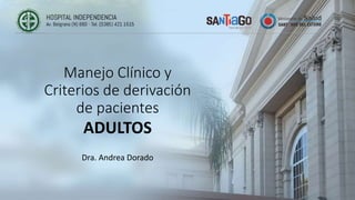 Manejo Clínico y
Criterios de derivación
de pacientes
Dra. Andrea Dorado
ADULTOS
 