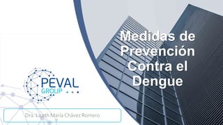 Medidas de
Prevención
Contra el
Dengue
Dra. Liceth María Chávez Romero
 