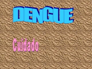 DENGUE Cuidado 