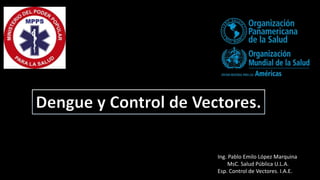 Ing. Pablo Emilo López Marquina
MsC. Salud Pública U.L.A.
Esp. Control de Vectores. I.A.E.
 