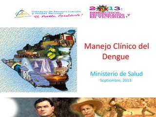 Manejo Clínico del 
Dengue 
Ministerio de Salud 
Septiembre, 2013 
 