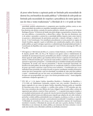 ProgramaNacionaldeControledaDengue
Amparolegalàexecuçãodasaçõesdecampo–imóveisfechados,abandonadosoucomacessonãopermitidopelomorador
110
de posse sobre hortas e capinzais pode ser limitado pela necessidade de
destruí-los, em benefício da saúde pública;14
a liberdade de culto pode ser
limitada pela necessidade de respeitar a precedência de outra igreja no
uso de ritos e vestes tradicionais;15
a liberdade de ir e vir pode ser limi-
autoridade sanitária administrativa é competente para interditar prédios; contra os atos
dessa autoridade não podem ser expedidos mandados proibitórios”.
Essa doutrina não deixou, contudo, de suscitar polêmica, valendo citar parecer de Lafayette
Rodrigues Pereira:“A Diretoria da Saúde não pode obrigar os proprietários a fazerem obras
nos seus edifícios, a reconstruí-los, a alterar-lhes o plano. Tais atos são dominicais, isto
é, de senhor e possuidor; e praticá-los a autoridade pública importa tanto como intervir
no governo e administração do patrimônio particular e destarte infringir o citado § 17
do art. 72 da Constituição. Um semelhante procedimento só seria possível no regime do
Estado Socialista, segundo o qual os indivíduos são considerados pupilos, sob a tutela do
poder público, ao qual é entregue o governo e a administração da propriedade particular. A
Constituição da República não ousou consagrá-lo.” (em O Direito, maio/ago de 1905, vol.
97, p. 86).
14
STF,Agravo n.º 360, Ferreira da Silva e C. e outros x União Federal, j. 4.8.1900, em O Direito,
R. Janeiro, jan/abr 1901, vol. 84, p. 90. Tratava-se de agravo contra o indeferimento de
mandado de manutenção de posse, pretendido para afastar a turbação causada por ato do
diretor-geral de saúde pública, que mandara destruir hortas e capinzais do interessado. No
mérito, o Tribunal entendeu que“careciam de razão jurídica a violência e turbação de que se
queixam os agravantes,porquanto:– Considerando que as medidas tomadas pela autoridade
competente, de acordo com uma lei preexistente, o decreto municipal supracitado, em
benefício da saúde pública,de modo algum deve ser considerado violência a nenhum direito
de posse, que tenda a autorizar a ação de força nova turbativa; – Considerando que, se aos
indivíduos fosse permitido, em tempo de peste ou guerra, semelhante remédio possessório,
estaria ipso facto entorpecida a ação da autoridade, incumbida de velar pelo bem público;
e assim – considerando que em tais casos, aos prejudicados só é lícito pedir indenização
do dano em sua propriedade, nos casos e nos termos permitidos na lei; – Assim julgando,
conﬁrmam o despacho agravado [...]”.
15
STF, MS n.º 1.114, Igreja Católica Apostólica Brasileira x Presidente da República, j.
17.11.1949, rel. Hahnemann Guimarães, maioria (um voto vencido). Discutiu-se se a
Igreja originada de um cisma da Igreja Católica Apostólica Romana podia ser impedida
de funcionar, para evitar a confusão e o conﬂito entre ambas. O STF entendeu que sim.
Dos votos vencedores dos min. Ribeiro da Costa e Edgard Costa se pode colher a síntese do
argumento que seduziu a maioria: Disse o primeiro:“[...] a questão toma aspecto simples, a
ser estudado exclusivamente sob o ponto de vista do exercício do poder de polícia. Compete
à autoridade policial tomar providências para impedir que adeptos de um culto venham a
perturbar a ordem pública, pretendendo usar as insígnias, as práticas, os ritos, as vestes de
outro culto, secularmente praticado e universalmente reconhecido”. Completou o segundo:
“A liberdade de consciência e de crença, essa é, por dispositivo expresso da Constituição,
inviolável e irrestrita. A liberdade do exercício do culto não é, porém, absoluta. É relativa.
Subordina-se aos interesses da ordem pública, aos interesses dos bons costumes e vai até
onde não interﬁra com a liberdade conferida ou atribuída a terceiros”.
 