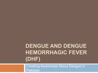 Dengue and Dengue Hemorrhagic Fever (DHF) Creating Awareness About Dengue in Pakistan 