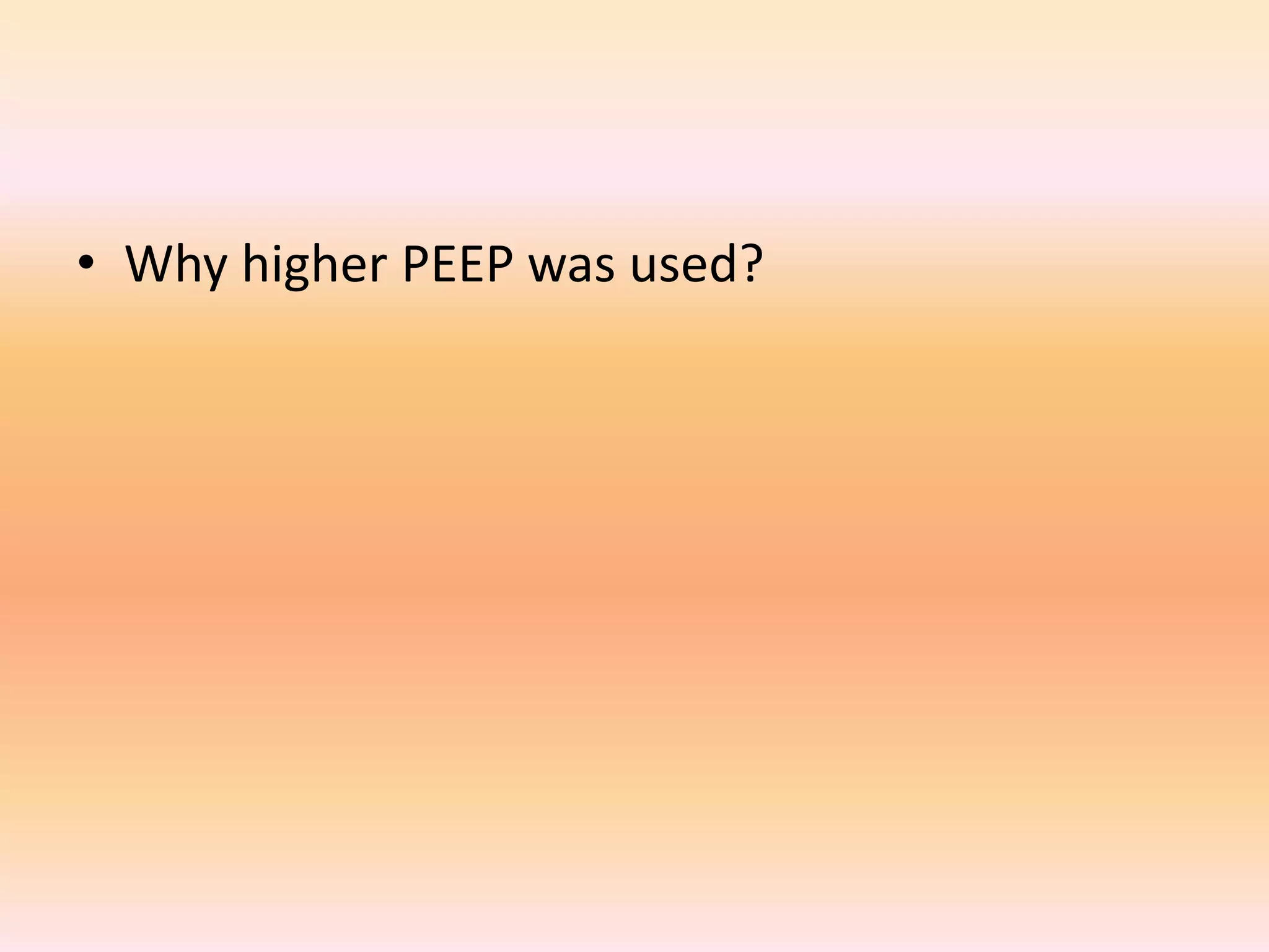 • Why higher PEEP was used? 
 