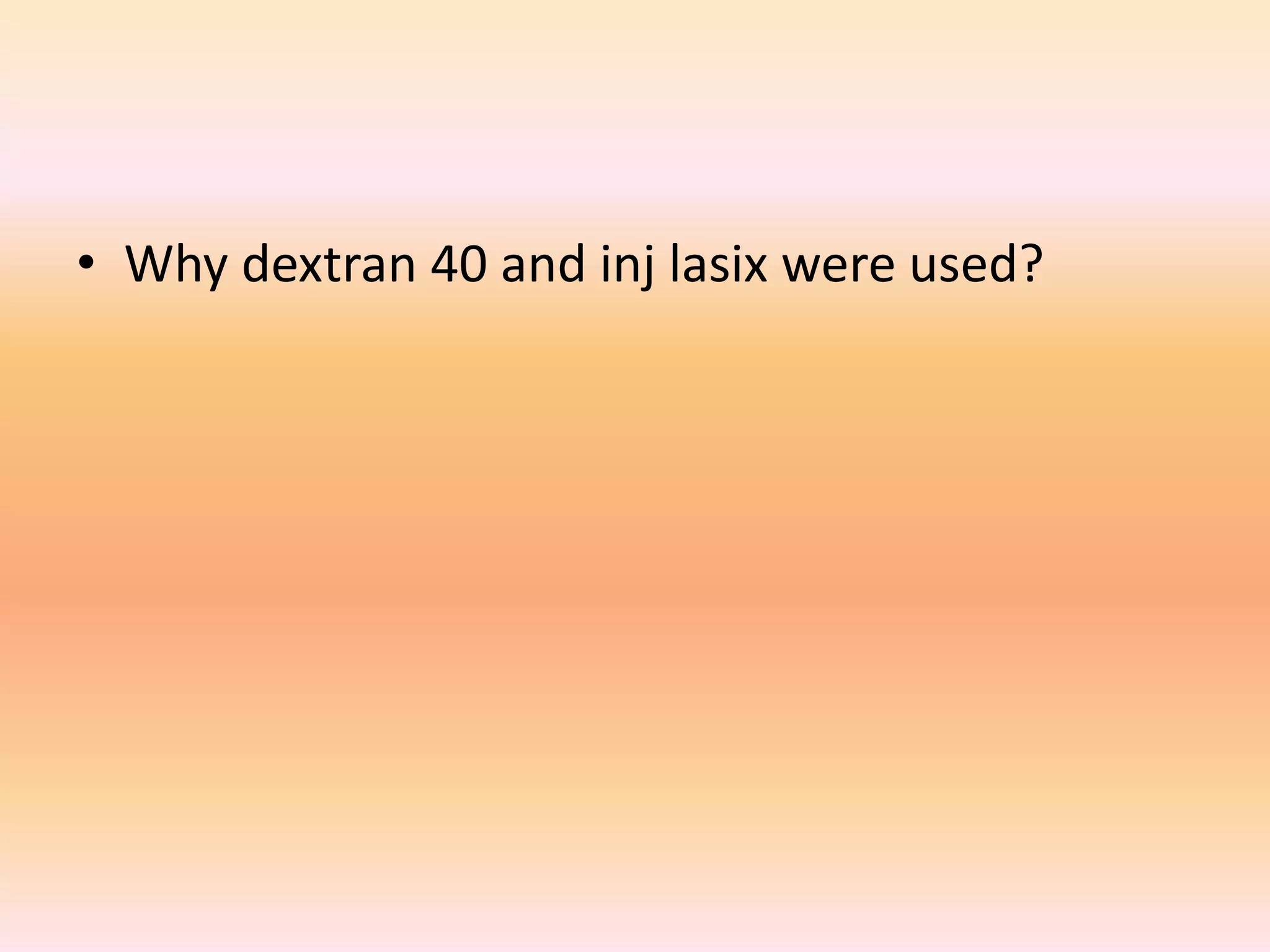 • Why dextran 40 and inj lasix were used? 
 