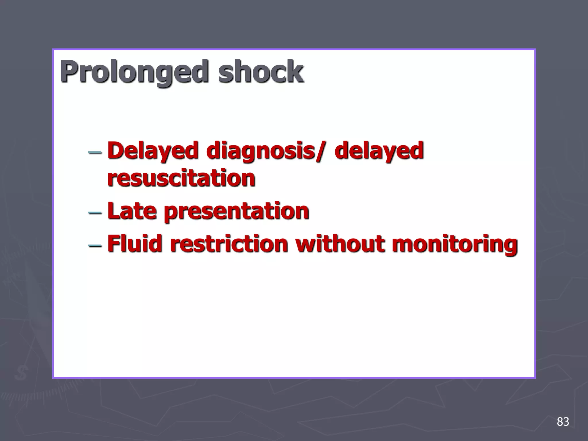 Prolonged shock 
– Delayed diagnosis/ delayed 
resuscitation 
– Late presentation 
– Fluid restriction without monitoring 
83 
 