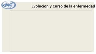 Evolucion y Curso de la enfermedad
 