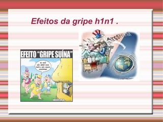 Efeitos da gripe h1n1 .  