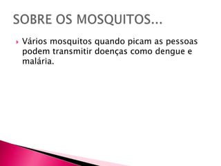 Vários mosquitos quando picam as pessoas podem transmitir doenças como dengue e malária.SOBRE OS MOSQUITOS...
