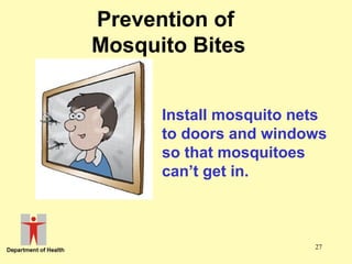 Prevention of
Mosquito Bites
Install mosquito nets
to doors and windows
so that mosquitoes
can’t get in.

27

 