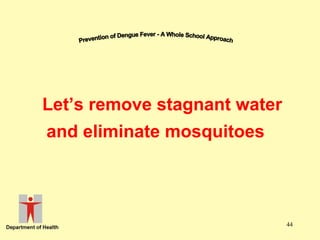 Let’s remove stagnant water
and eliminate mosquitoes

44

 