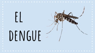 el
dengue
 