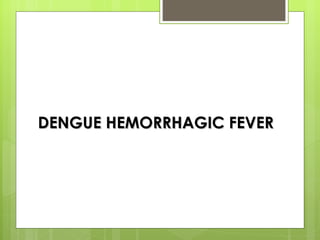DENGUE HEMORRHAGIC   FEVER 
