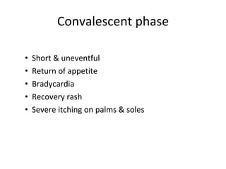 Convalescent phase Short & uneventful Short & uneventful Return of appetite Bradycardia Recovery rash Severe itching on palms & soles of appetite Bradycardia Recovery z 